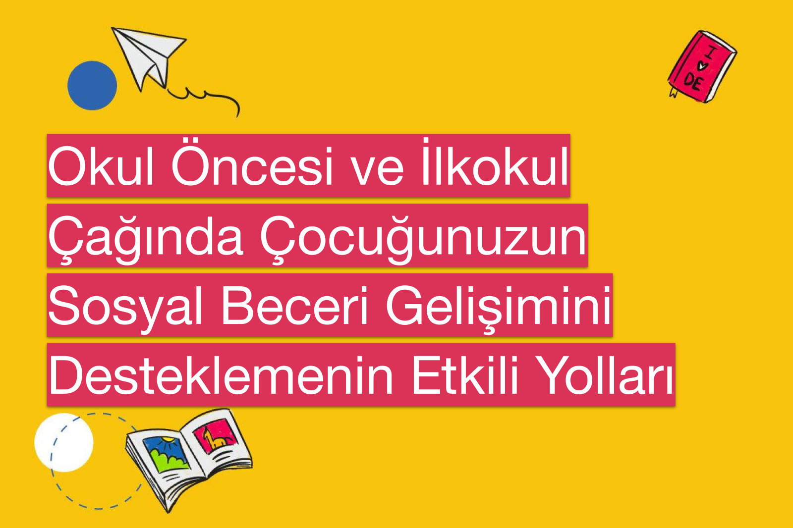 Okul Öncesi ve İlkokul Çağında Çocuğunuzun Sosyal Beceri Gelişimini Desteklemenin Etkili Yolları
