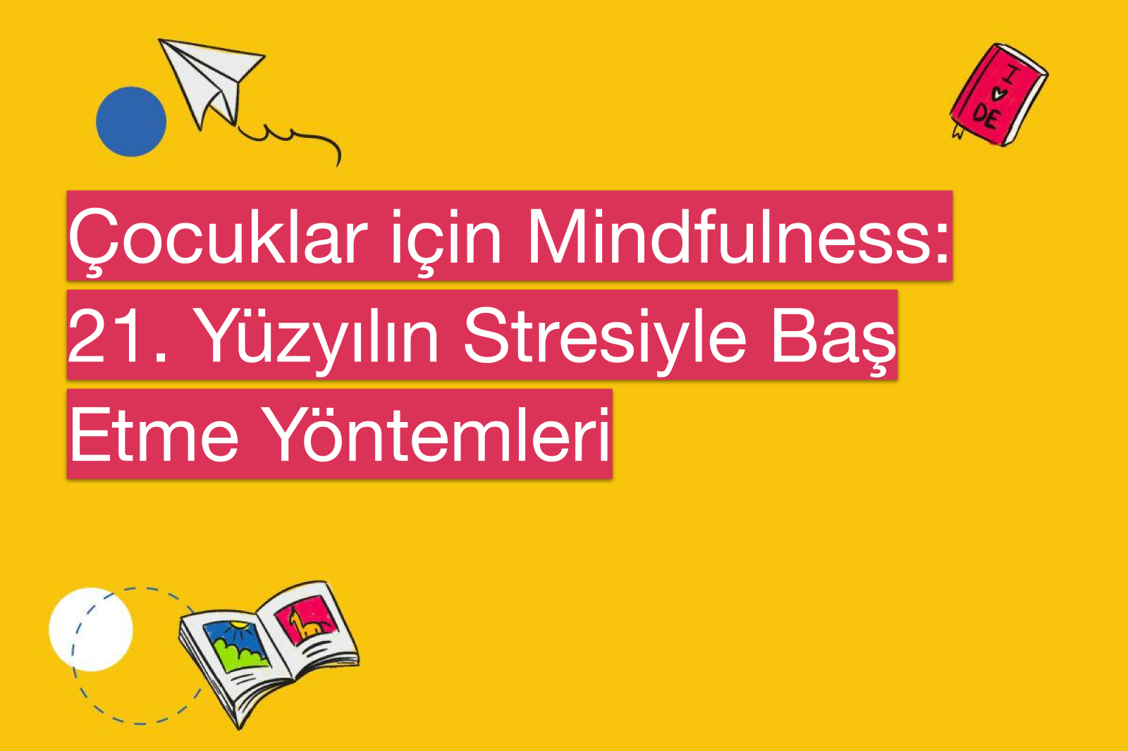 Çocuklar için Mindfulness: 21. Yüzyılın Stresiyle Baş Etme Yöntemleri