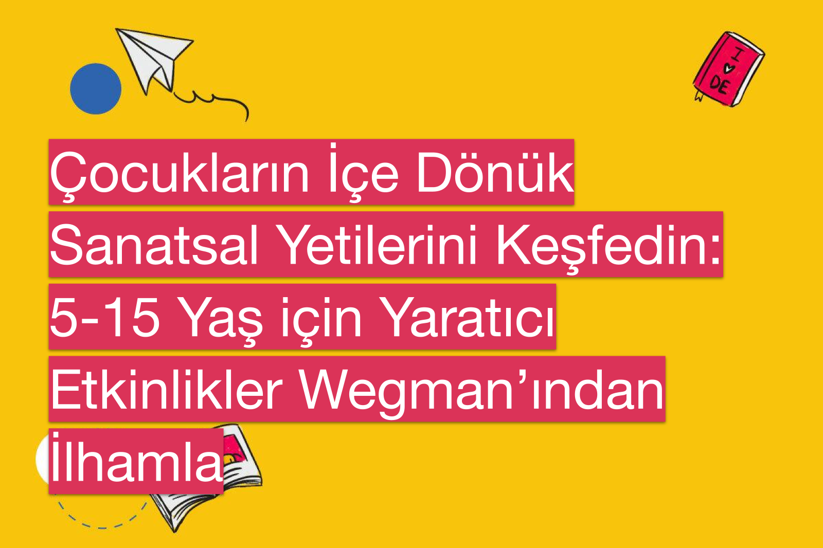 Çocukların İçe Dönük Sanatsal Yetilerini Keşfedin: 5-15 Yaş için Yaratıcı Etkinlikler Wegman’ından İlhamla