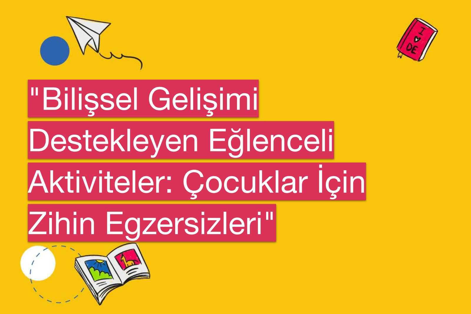 "Bilişsel Gelişimi Destekleyen Eğlenceli Aktiviteler: Çocuklar İçin Zihin Egzersizleri"