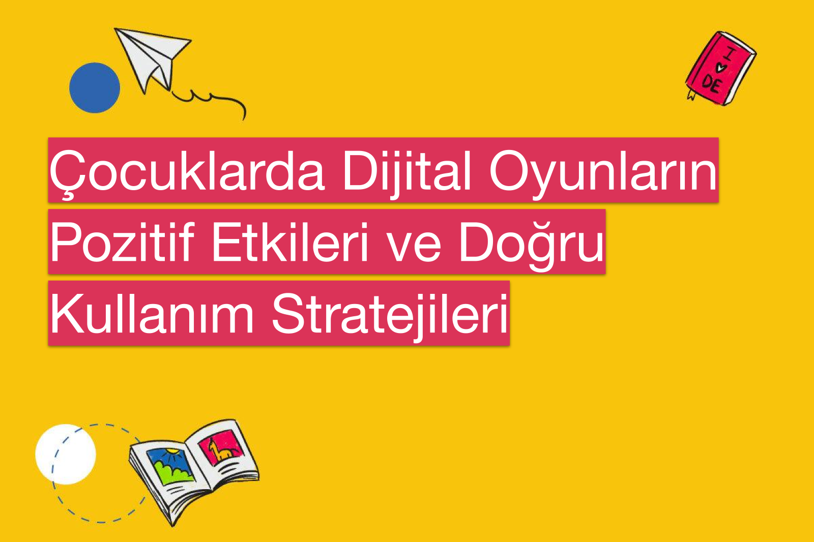 Çocuklarda Dijital Oyunların Pozitif Etkileri ve Doğru Kullanım Stratejileri