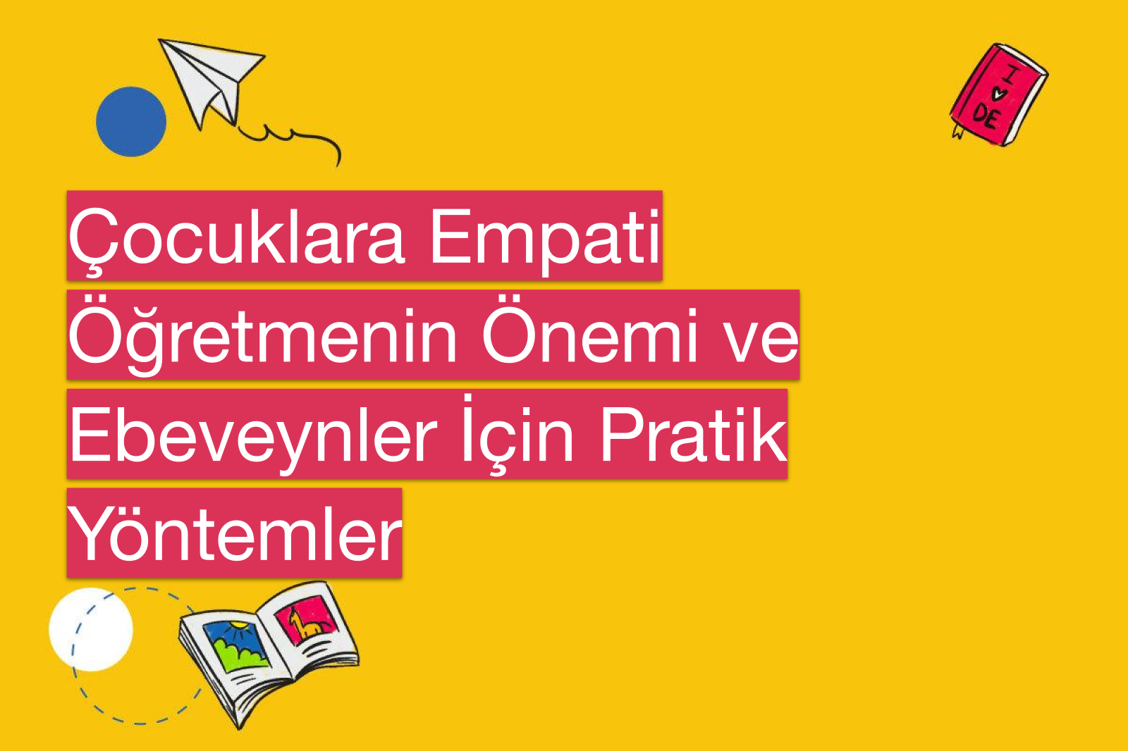 Çocuklara Empati Öğretmenin Önemi ve Ebeveynler İçin Pratik Yöntemler