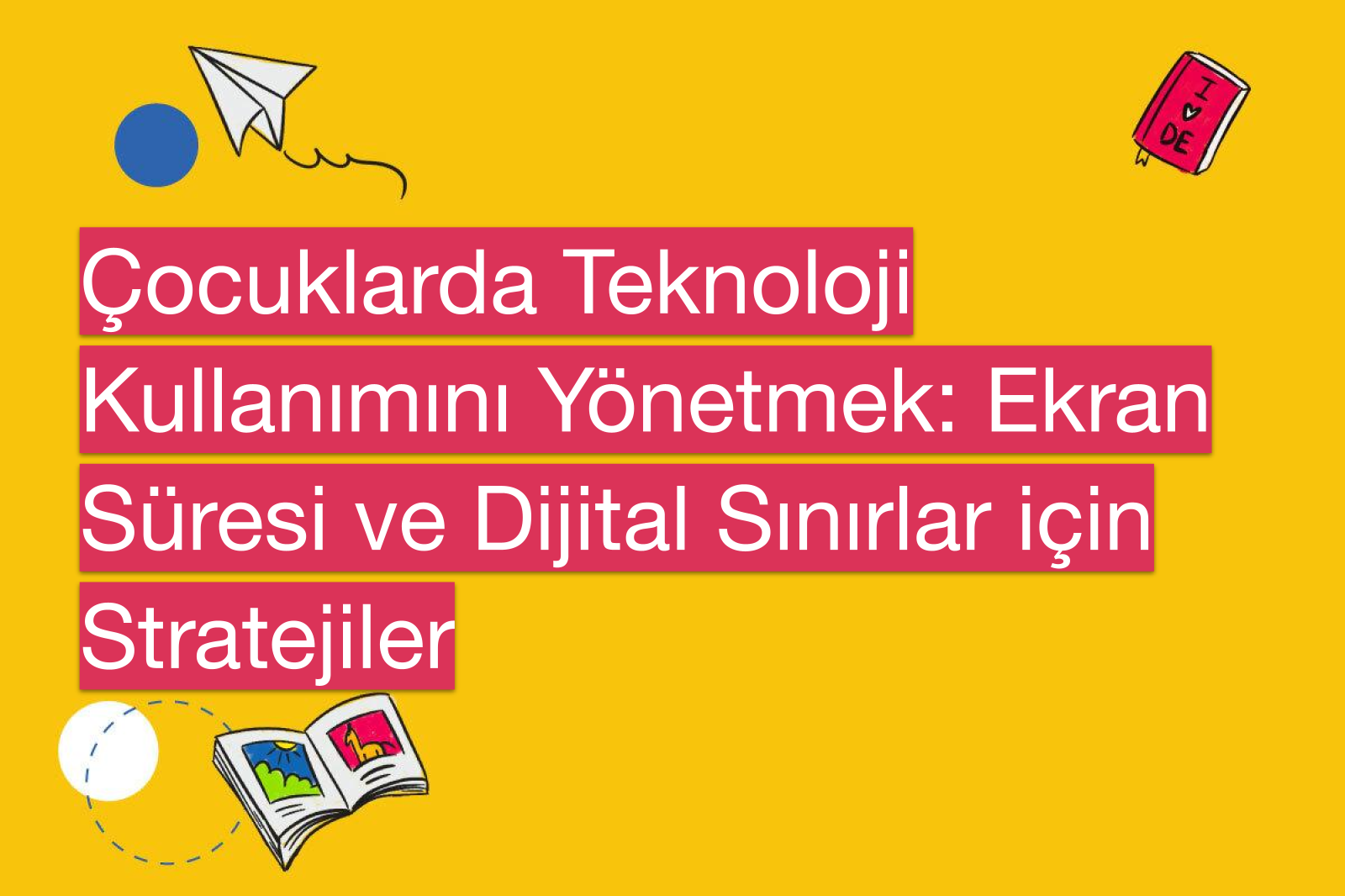 Çocuklarda Teknoloji Kullanımını Yönetmek: Ekran Süresi ve Dijital Sınırlar için Stratejiler