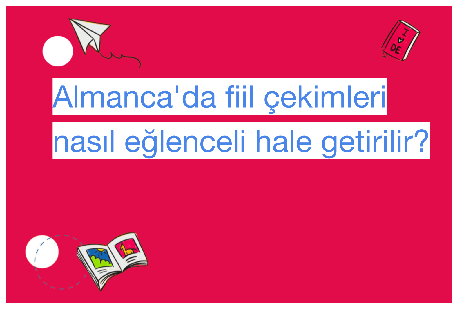 Almanca'da fiil çekimleri nasıl eğlenceli hale getirilir?