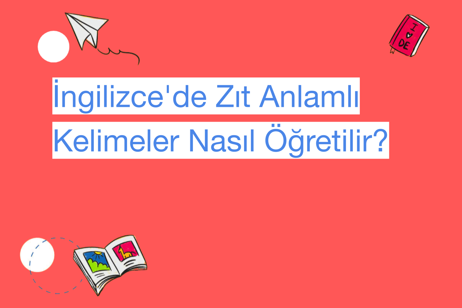 İngilizce'de Zıt Anlamlı Kelimeler Nasıl Öğretilir?