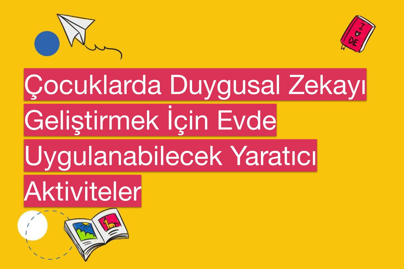 Çocuklarda Duygusal Zekayı Geliştirmek İçin Evde Uygulanabilecek Yaratıcı Aktiviteler