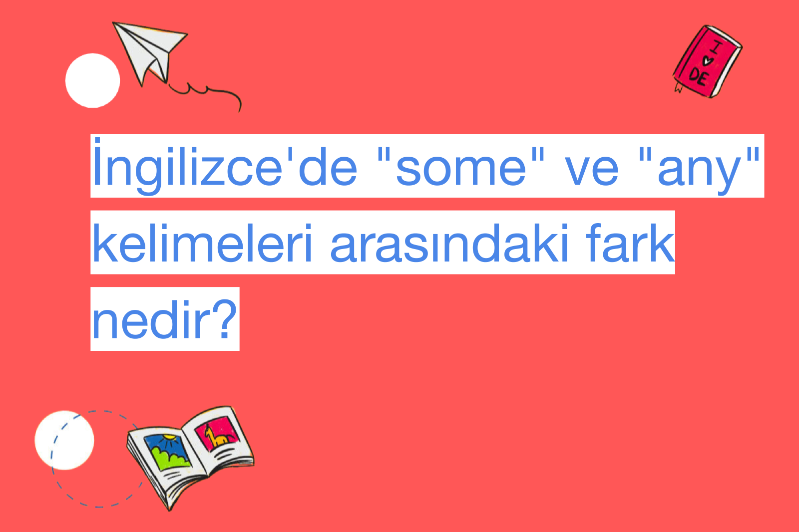 İngilizce'de "some" ve "any" kelimeleri arasındaki fark nedir?