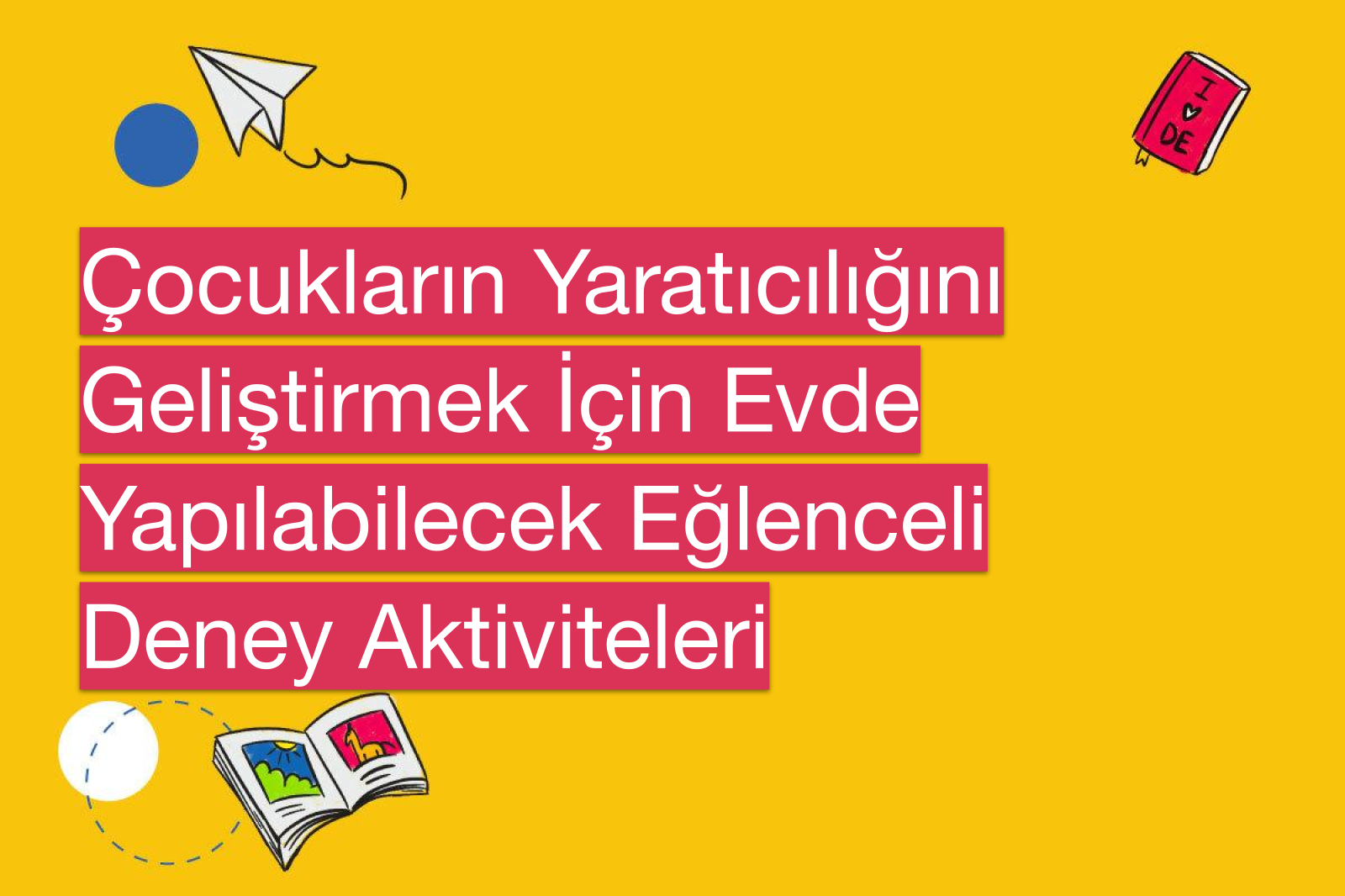 Çocukların Yaratıcılığını Geliştirmek İçin Evde Yapılabilecek Eğlenceli Deney Aktiviteleri