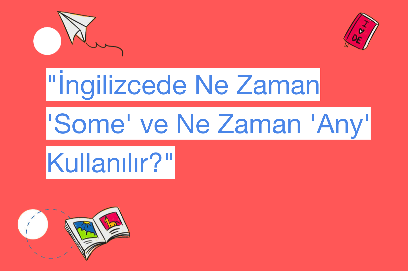 "İngilizcede Ne Zaman 'Some' ve Ne Zaman 'Any' Kullanılır?"