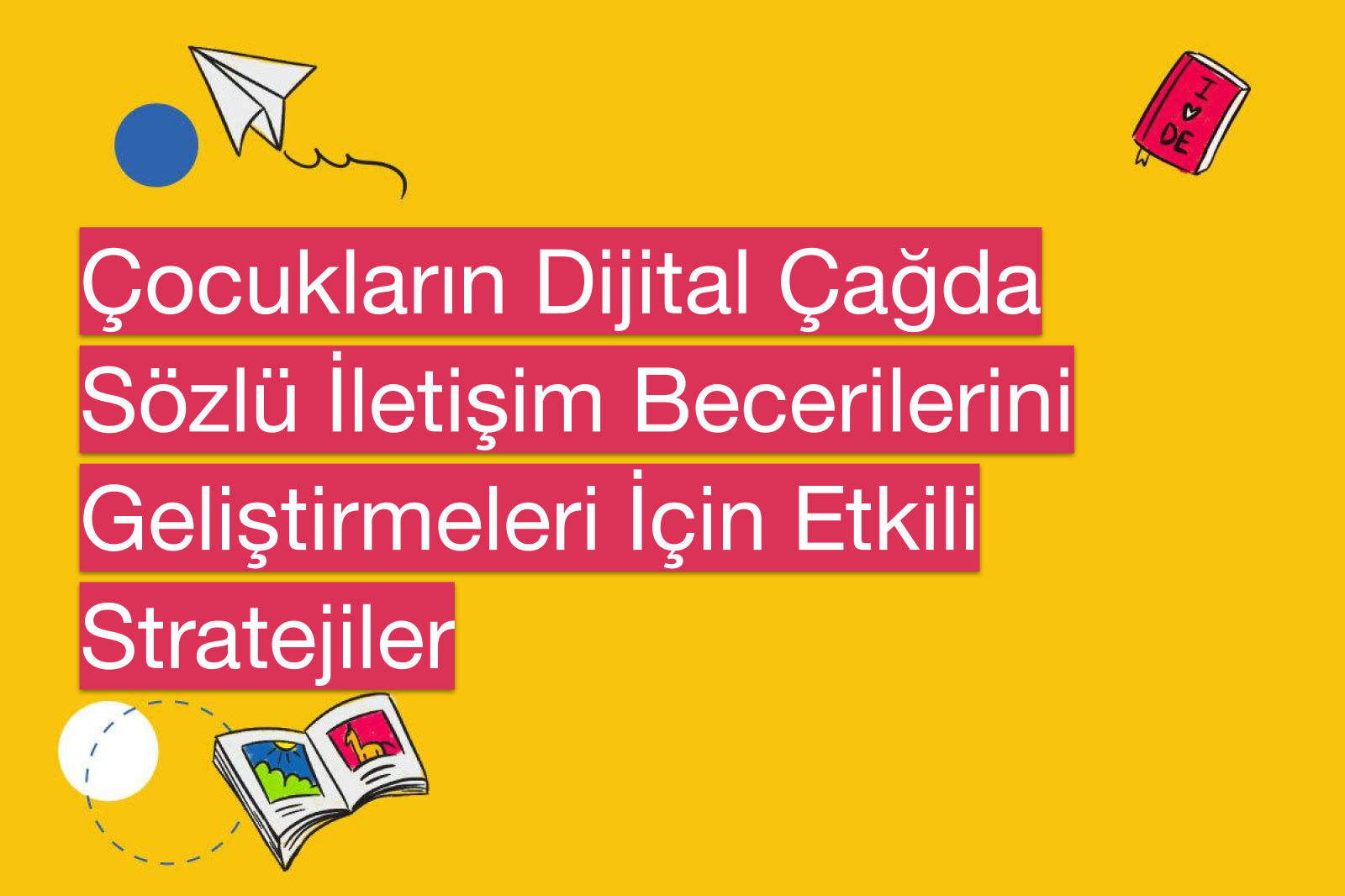 Çocukların Dijital Çağda Sözlü İletişim Becerilerini Geliştirmeleri İçin Etkili Stratejiler