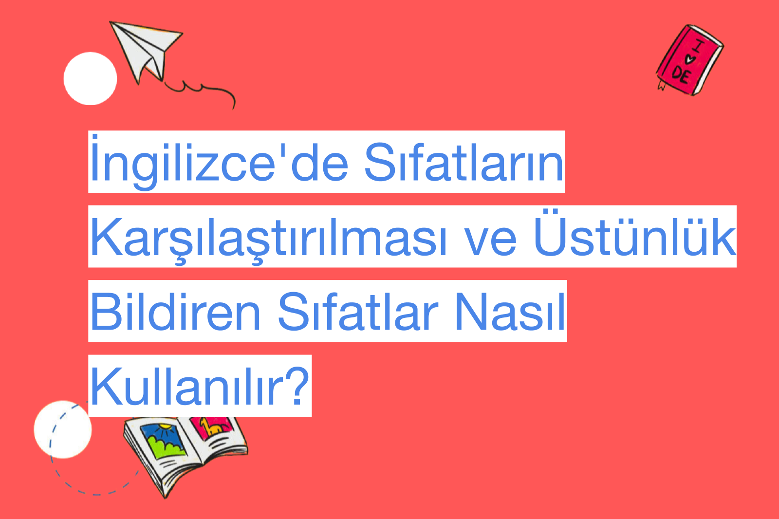 İngilizce'de Sıfatların Karşılaştırılması ve Üstünlük Bildiren Sıfatlar Nasıl Kullanılır?