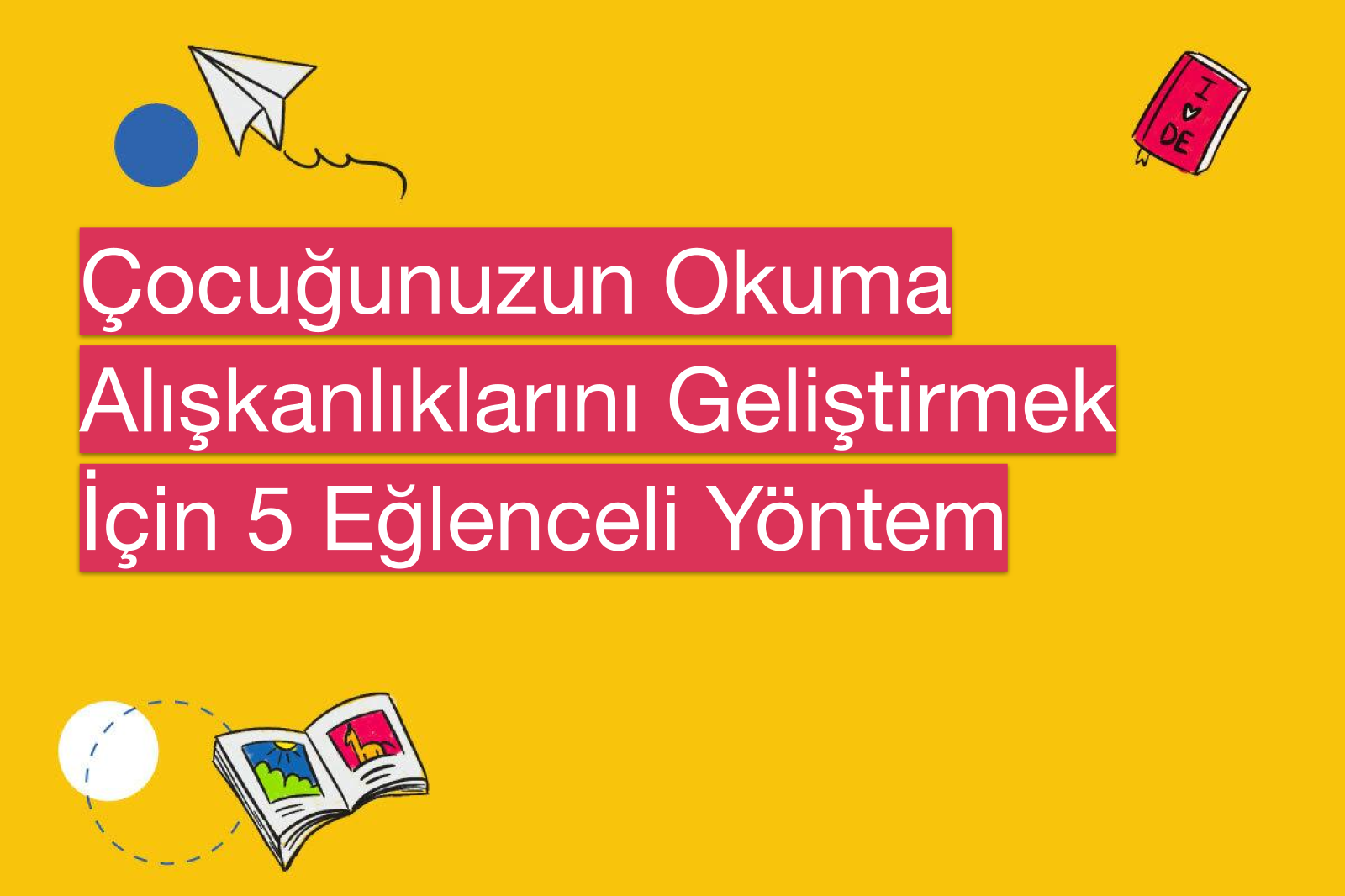 Çocuğunuzun Okuma Alışkanlıklarını Geliştirmek İçin 5 Eğlenceli Yöntem