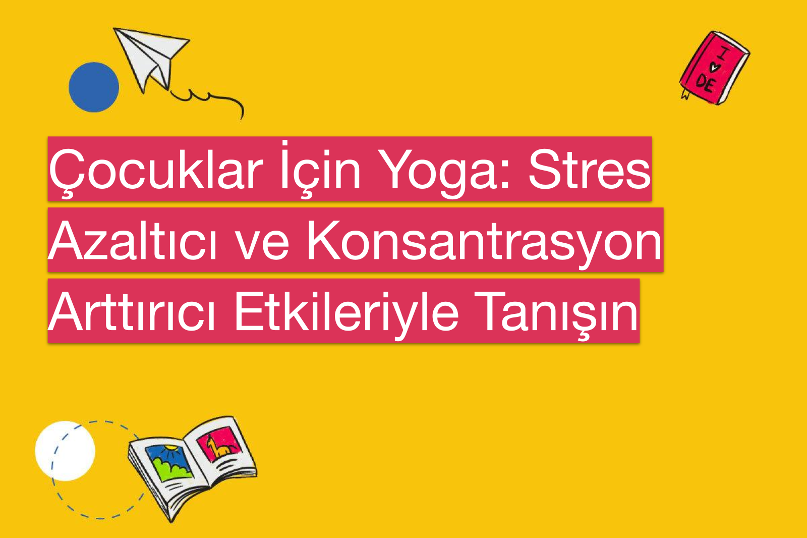 Çocuklar İçin Yoga: Stres Azaltıcı ve Konsantrasyon Arttırıcı Etkileriyle Tanışın