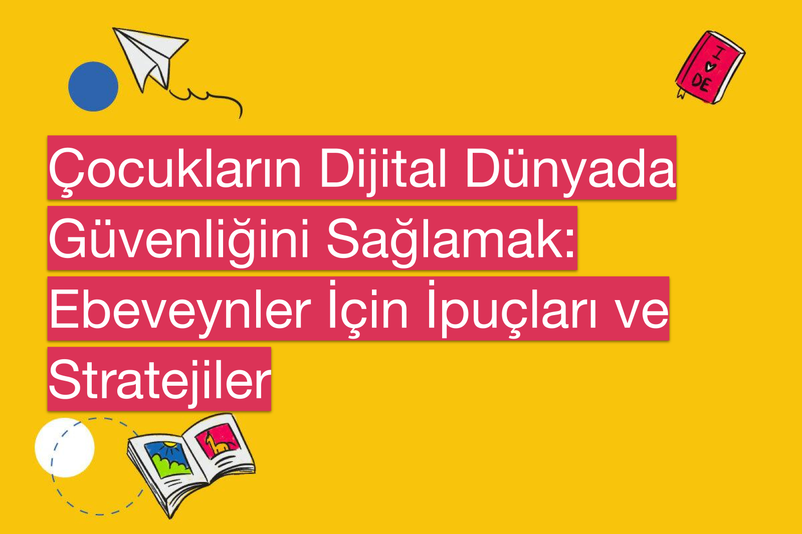 Çocukların Dijital Dünyada Güvenliğini Sağlamak: Ebeveynler İçin İpuçları ve Stratejiler