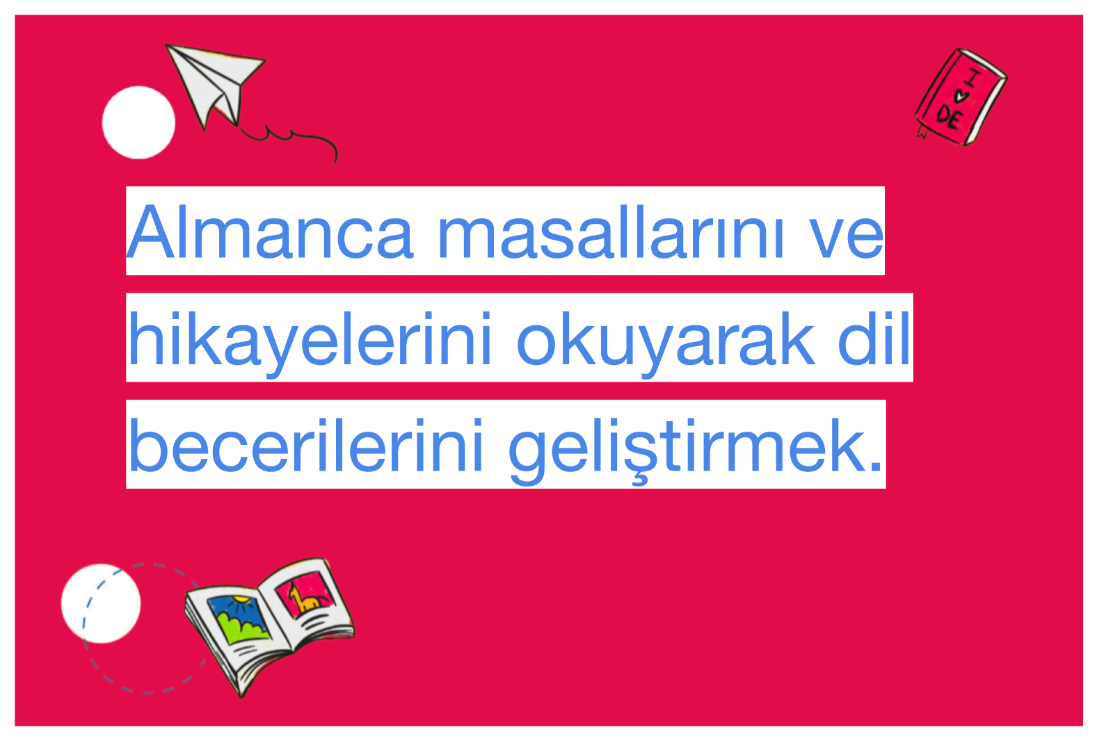 Almanca masallarını ve hikayelerini okuyarak dil becerilerini geliştirmek.