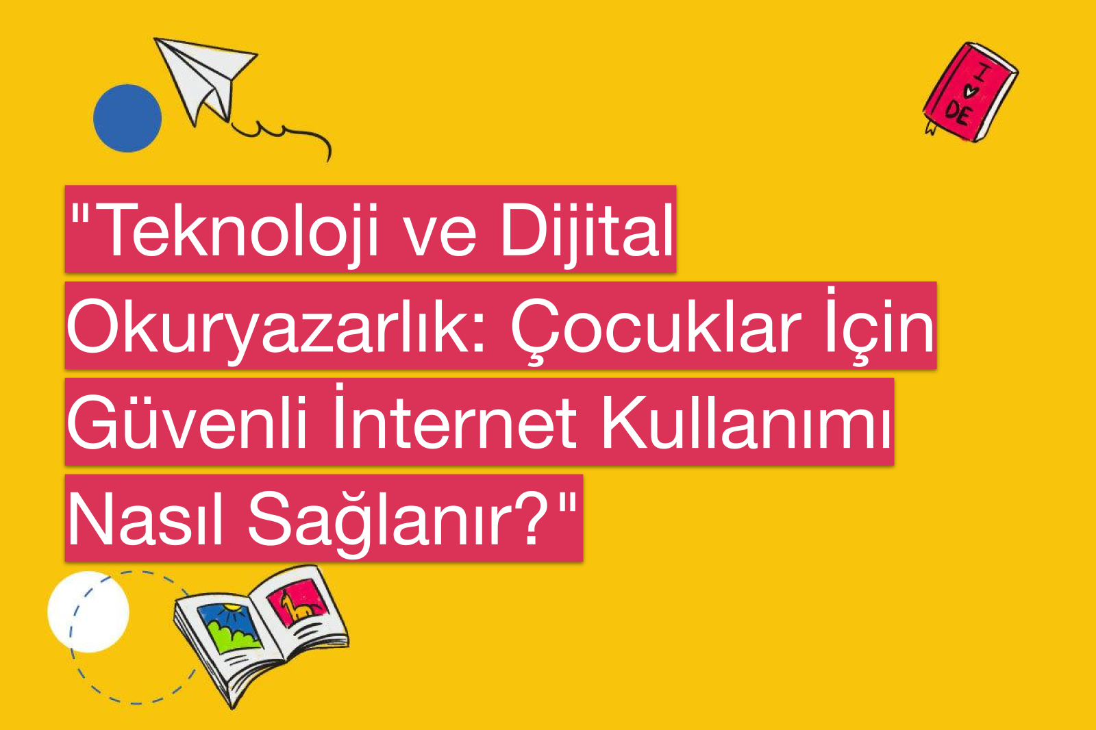 "Teknoloji ve Dijital Okuryazarlık: Çocuklar İçin Güvenli İnternet Kullanımı Nasıl Sağlanır?"