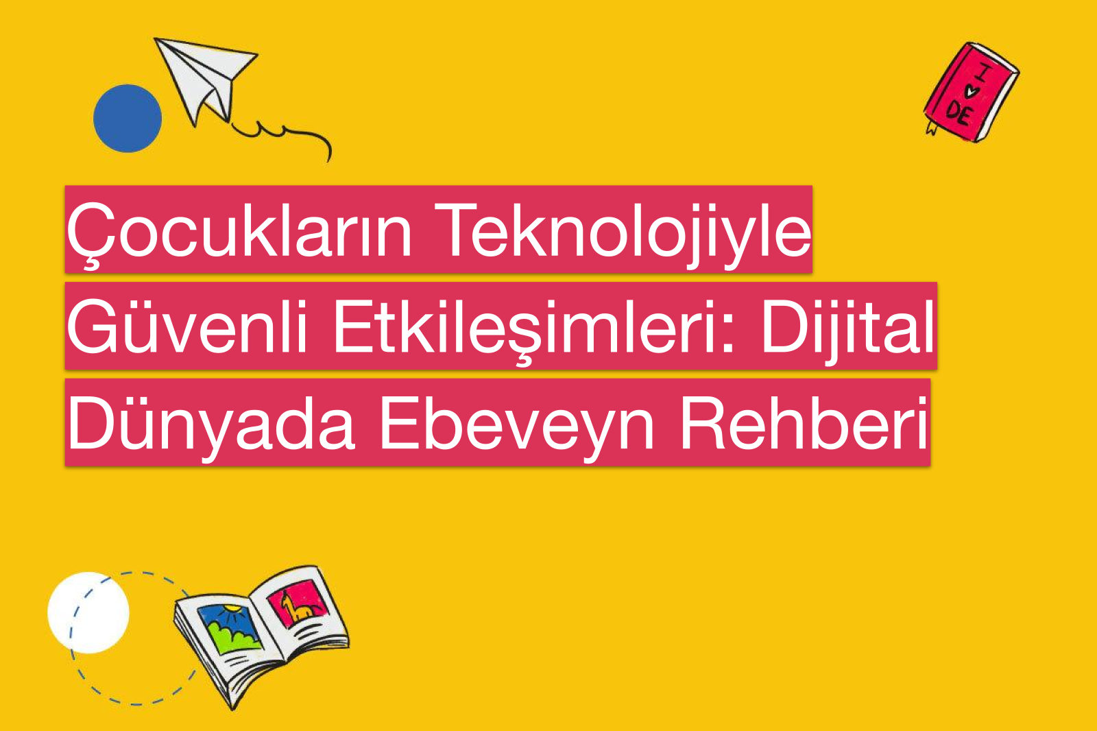 Çocukların Teknolojiyle Güvenli Etkileşimleri: Dijital Dünyada Ebeveyn Rehberi