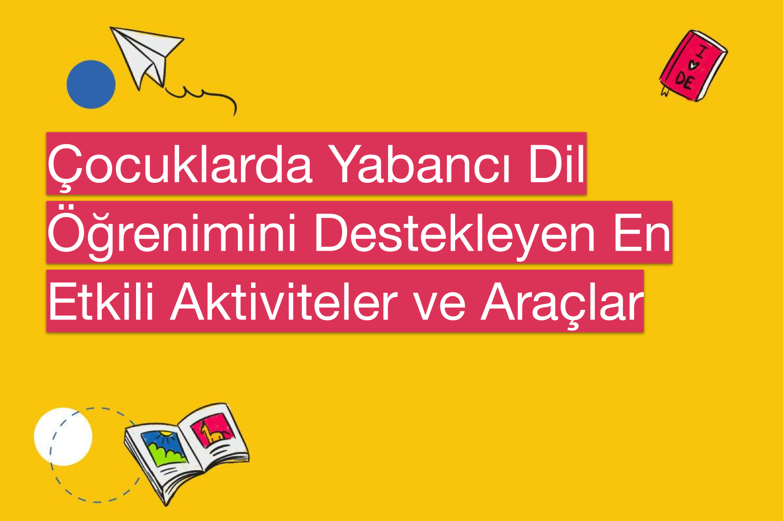 Çocuklarda Yabancı Dil Öğrenimini Destekleyen En Etkili Aktiviteler ve Araçlar
