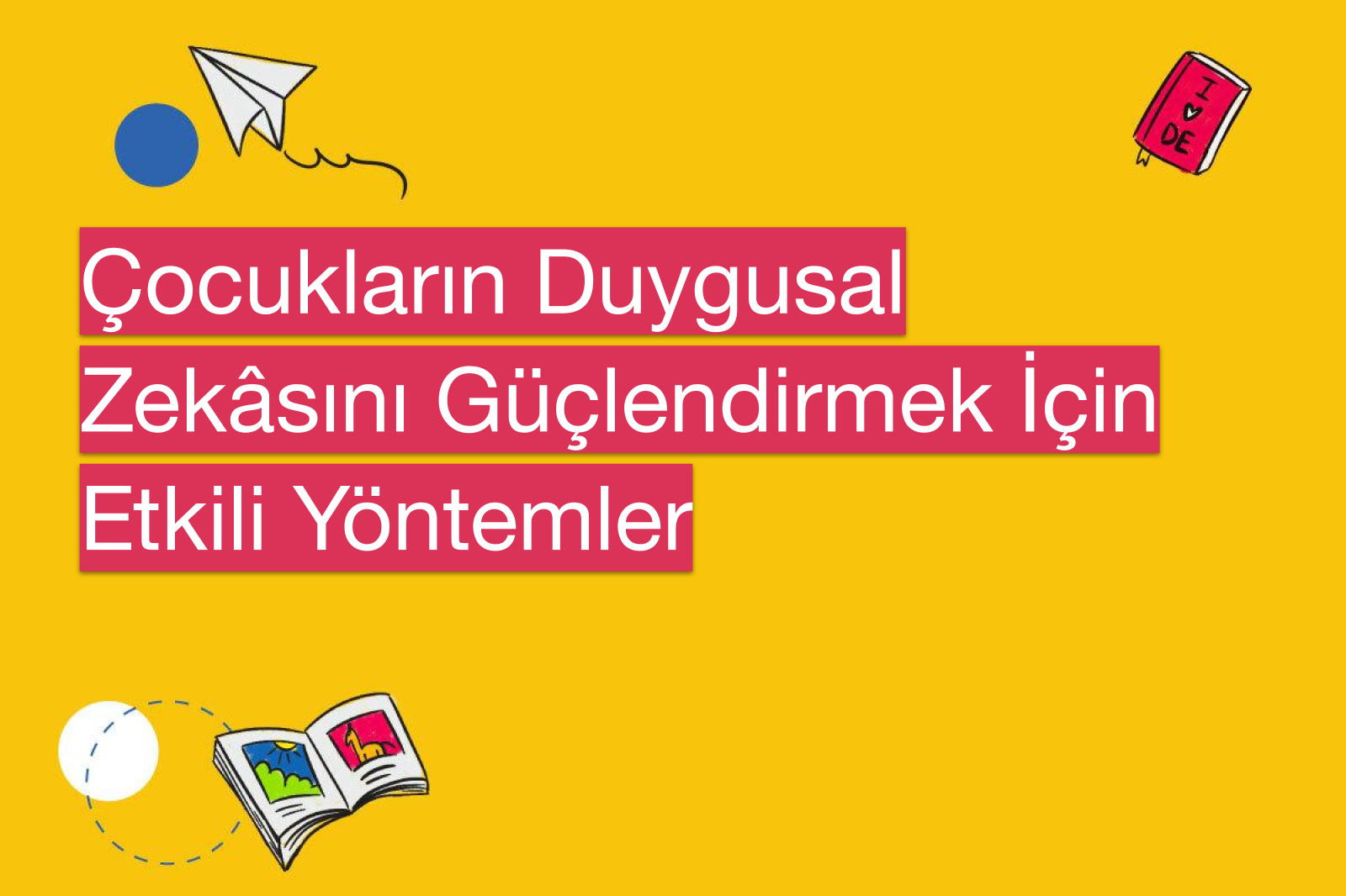 Çocukların Duygusal Zekâsını Güçlendirmek İçin Etkili Yöntemler