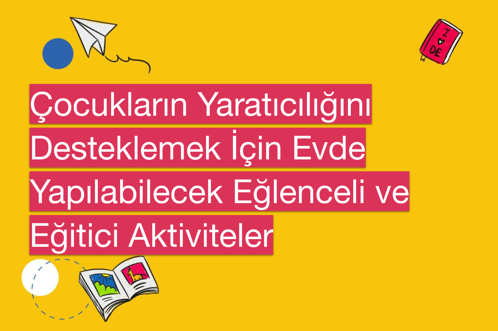 Çocukların Yaratıcılığını Desteklemek İçin Evde Yapılabilecek Eğlenceli ve Eğitici Aktiviteler