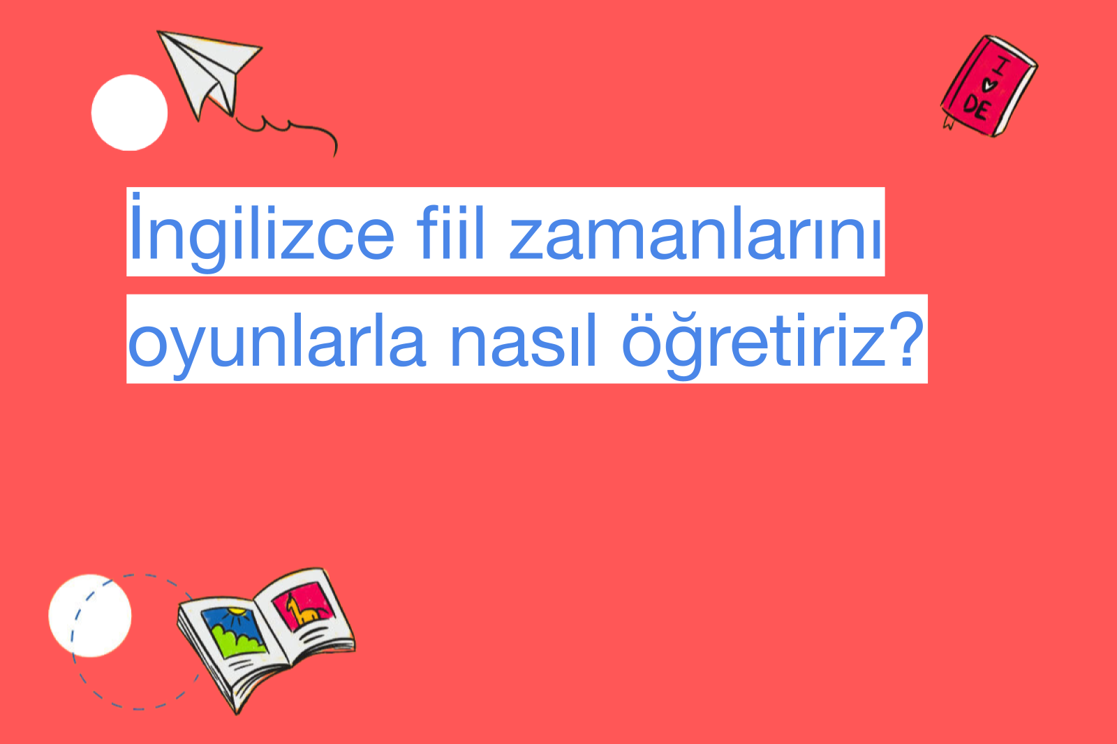 İngilizce fiil zamanlarını oyunlarla nasıl öğretiriz?