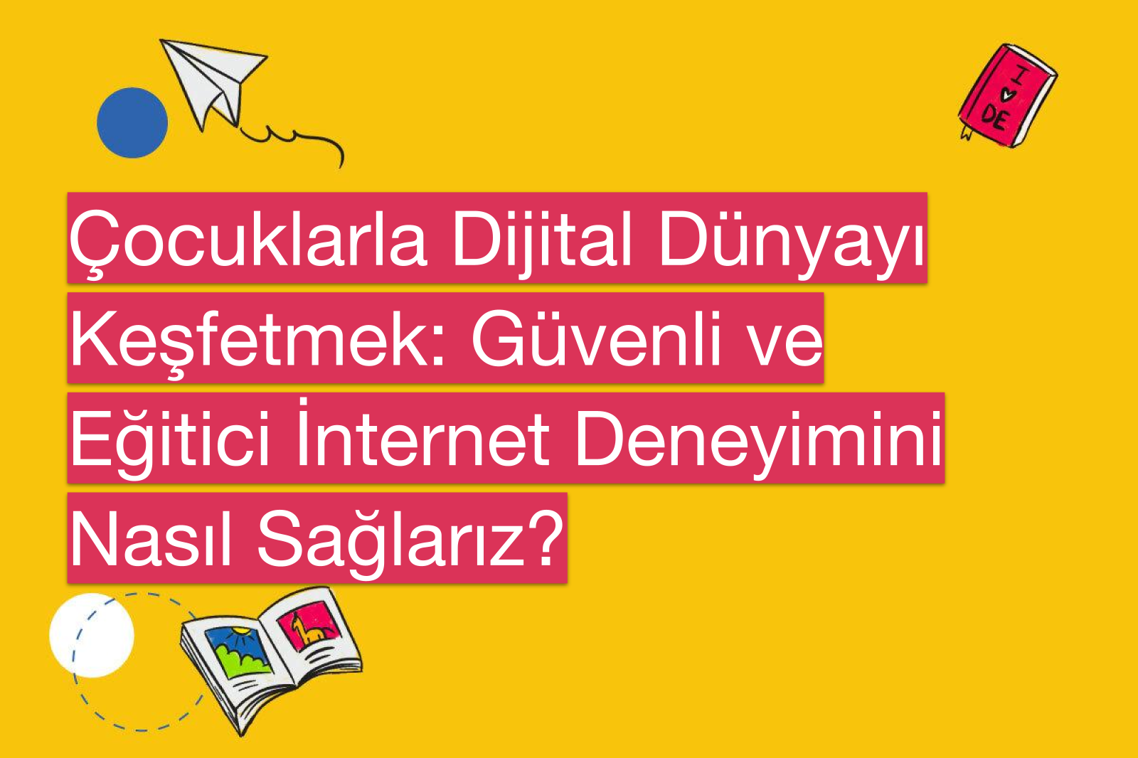 Çocuklarla Dijital Dünyayı Keşfetmek: Güvenli ve Eğitici İnternet Deneyimini Nasıl Sağlarız?
