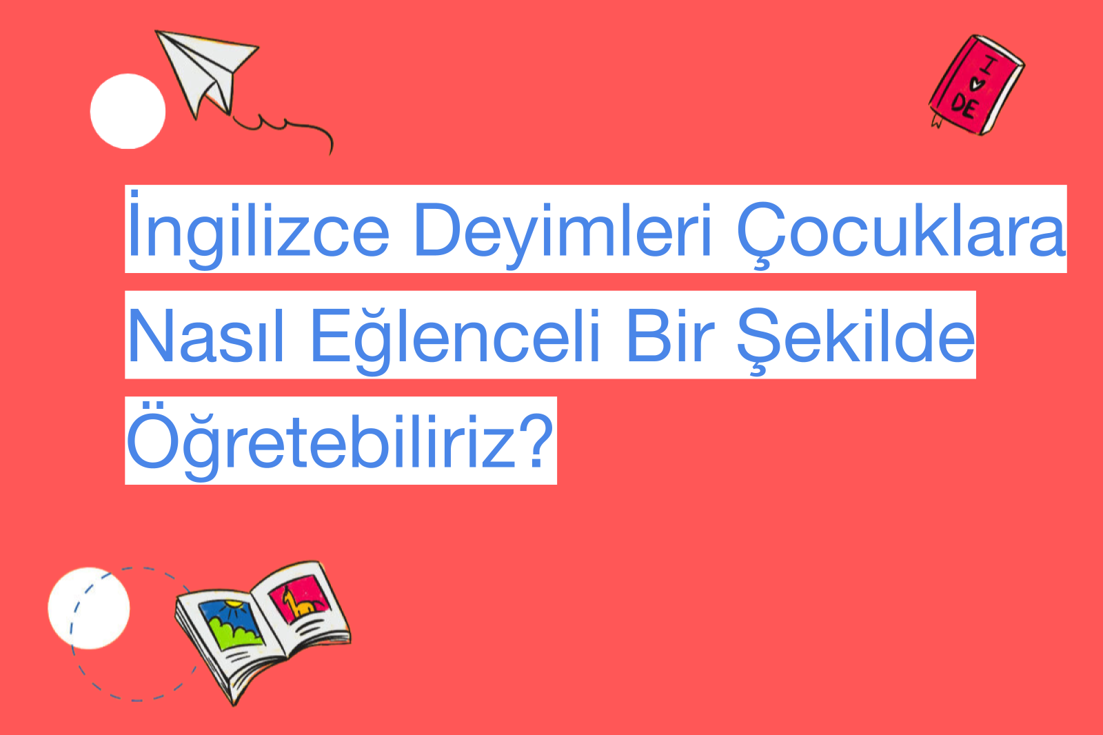 İngilizce Deyimleri Çocuklara Nasıl Eğlenceli Bir Şekilde Öğretebiliriz?