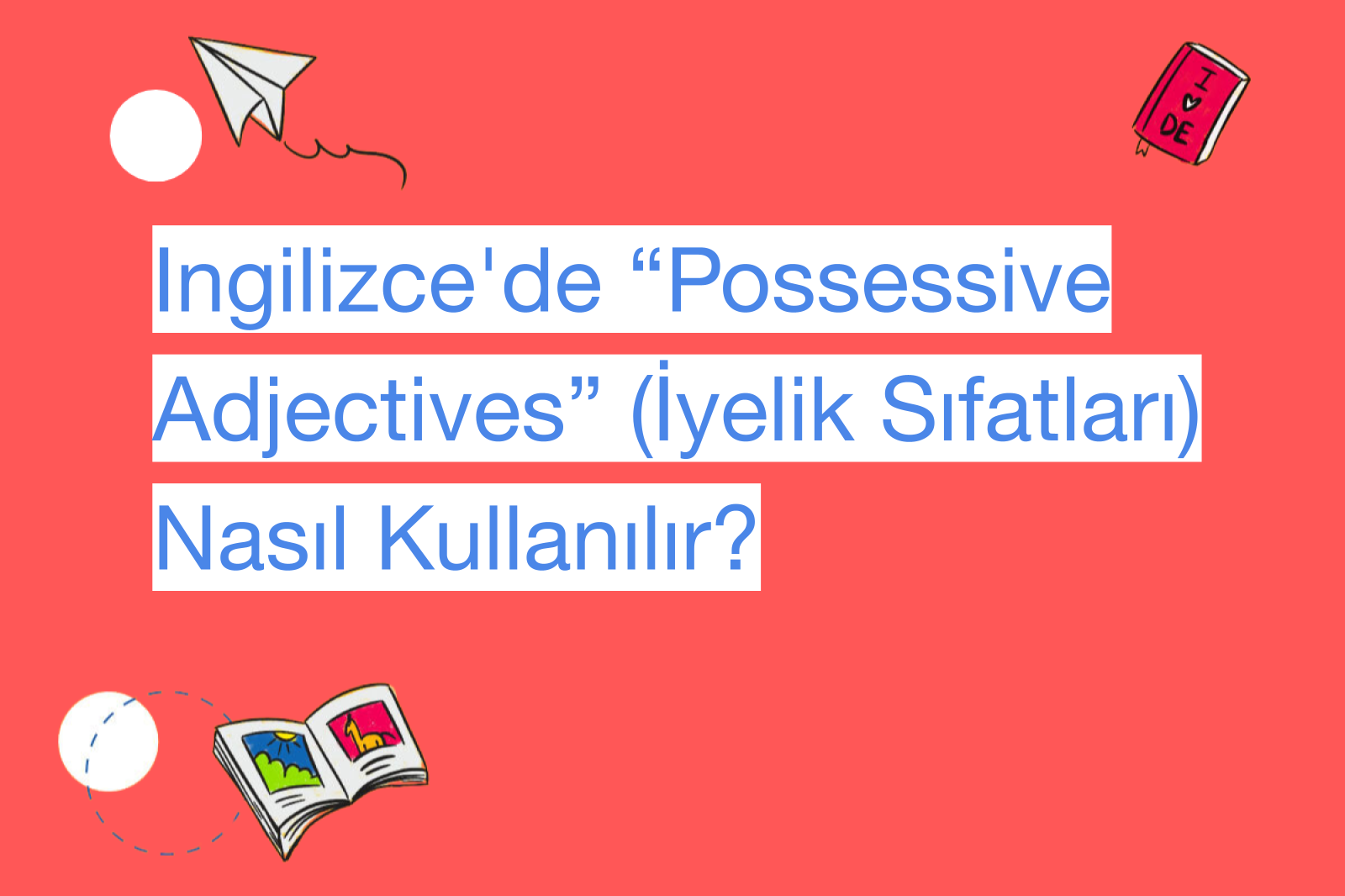 Ingilizce'de “Possessive Adjectives” (İyelik Sıfatları) Nasıl Kullanılır?