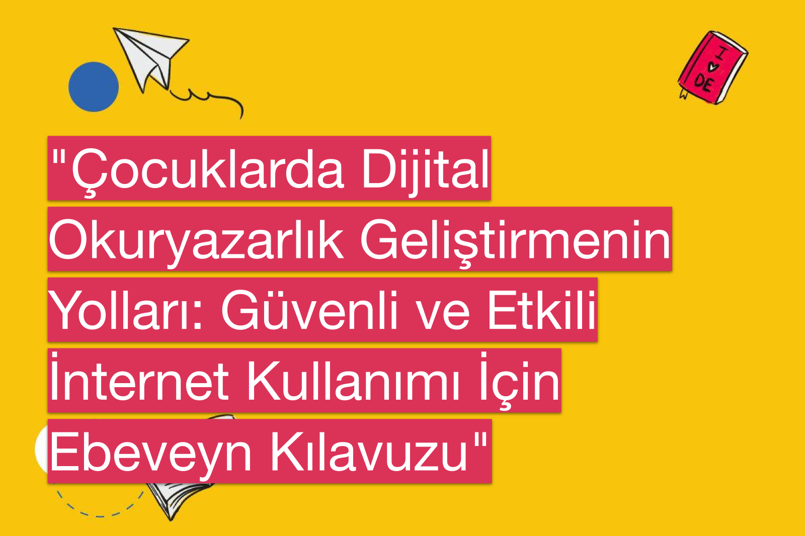 "Çocuklarda Dijital Okuryazarlık Geliştirmenin Yolları: Güvenli ve Etkili İnternet Kullanımı İçin Ebeveyn Kılavuzu"