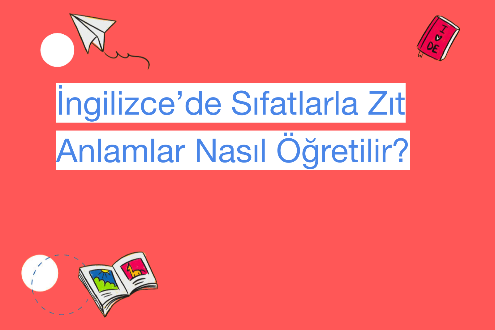 İngilizce’de Sıfatlarla Zıt Anlamlar Nasıl Öğretilir?