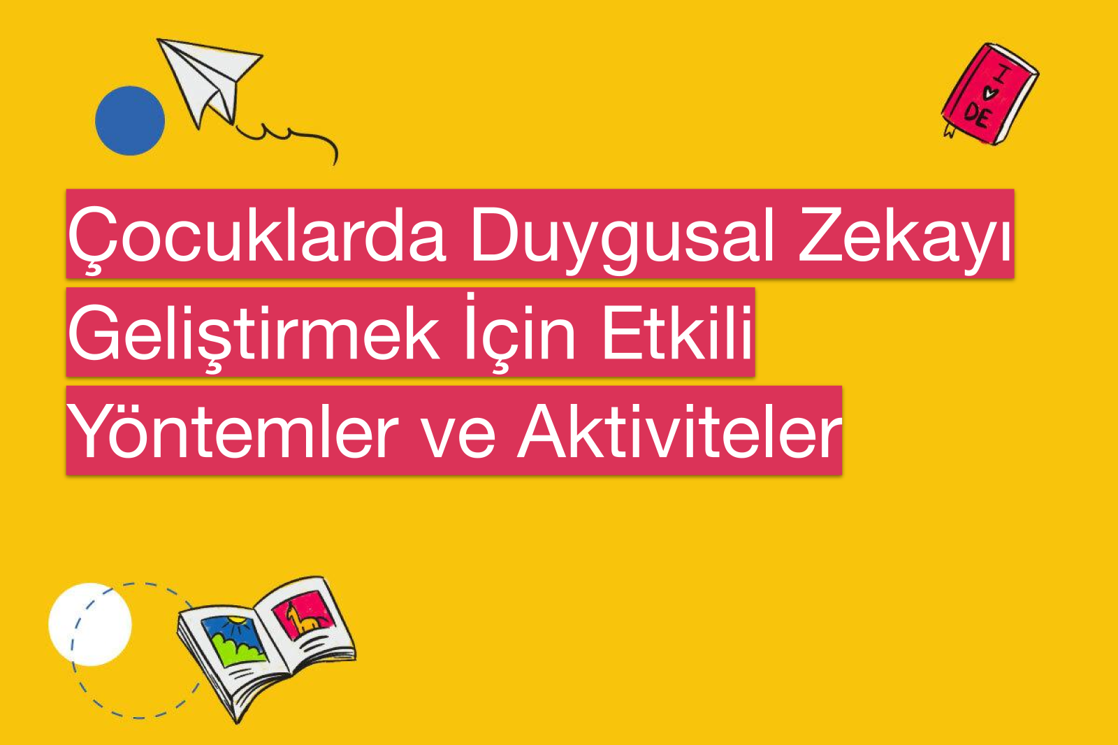 Çocuklarda Duygusal Zekayı Geliştirmek İçin Etkili Yöntemler ve Aktiviteler