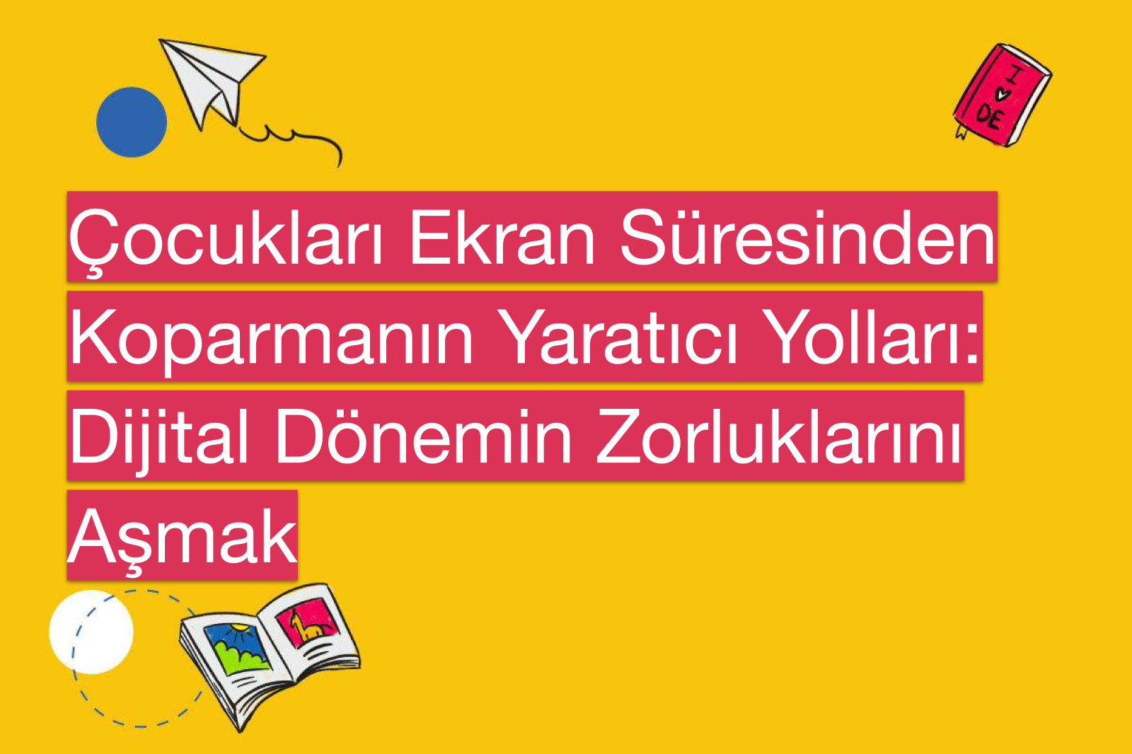 Çocukları Ekran Süresinden Koparmanın Yaratıcı Yolları: Dijital Dönemin Zorluklarını Aşmak