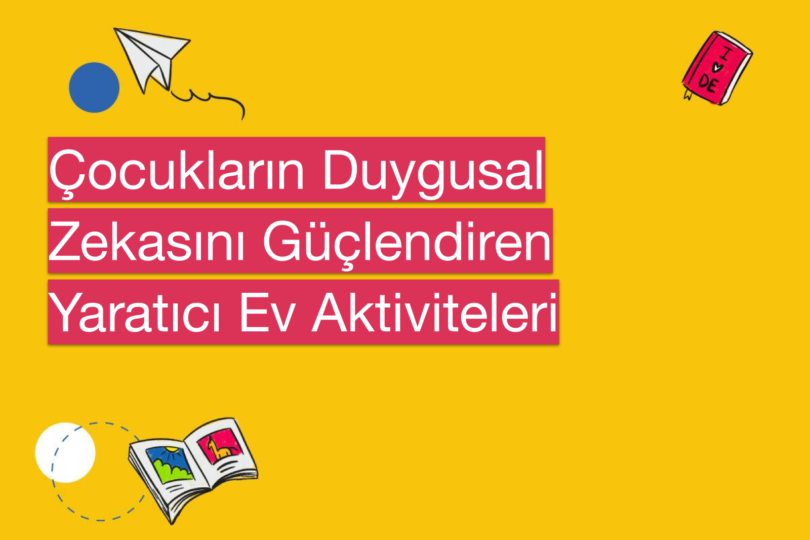 Çocukların Duygusal Zekasını Güçlendiren Yaratıcı Ev Aktiviteleri
