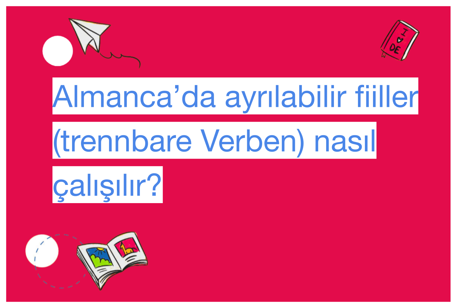 Almanca’da ayrılabilir fiiller (trennbare Verben) nasıl çalışılır?