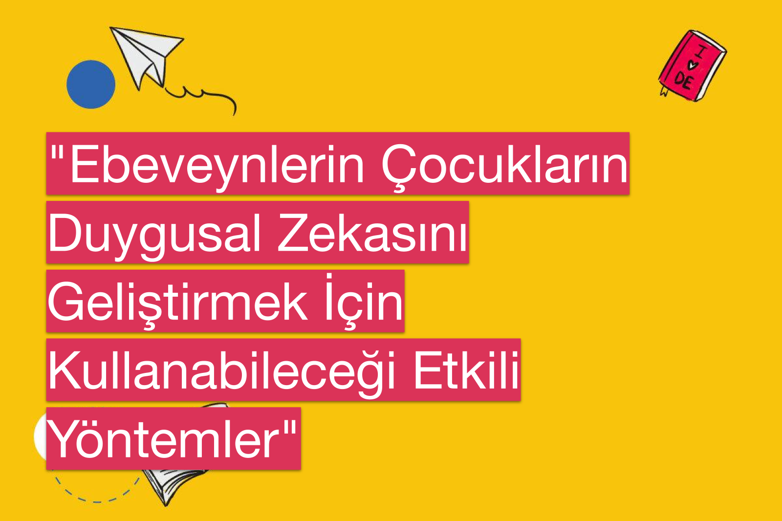 "Ebeveynlerin Çocukların Duygusal Zekasını Geliştirmek İçin Kullanabileceği Etkili Yöntemler"