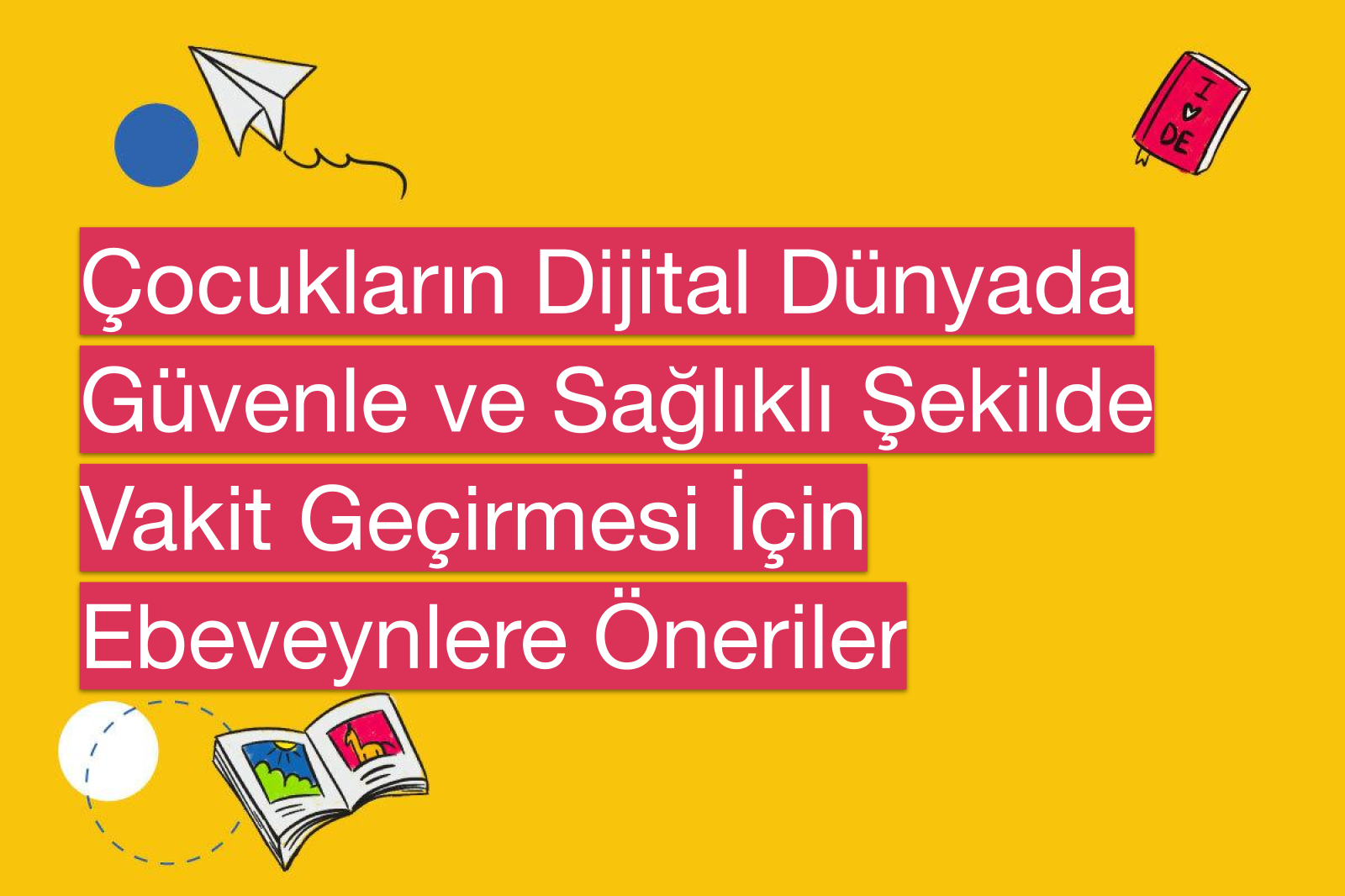 Çocukların Dijital Dünyada Güvenle ve Sağlıklı Şekilde Vakit Geçirmesi İçin Ebeveynlere Öneriler