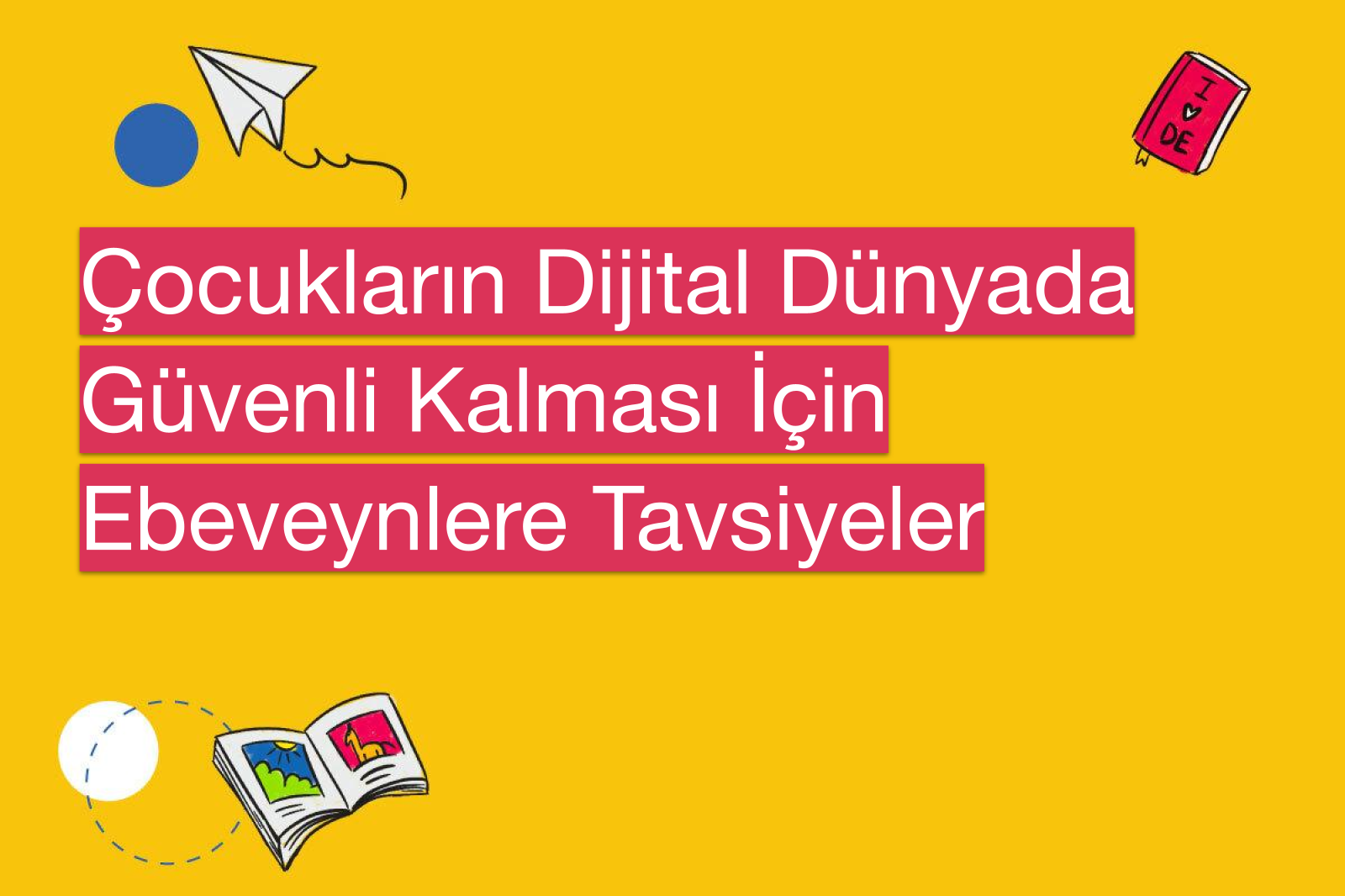 Çocukların Dijital Dünyada Güvenli Kalması İçin Ebeveynlere Tavsiyeler