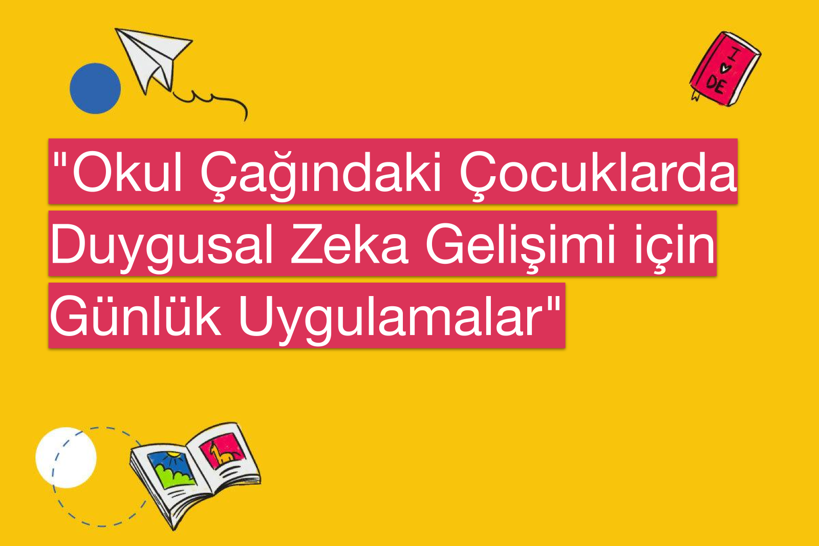 "Okul Çağındaki Çocuklarda Duygusal Zeka Gelişimi için Günlük Uygulamalar"