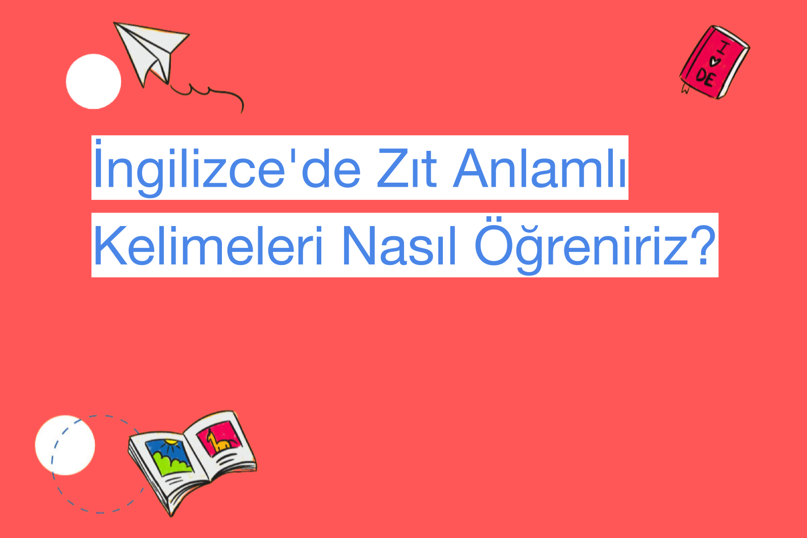 İngilizce'de Zıt Anlamlı Kelimeleri Nasıl Öğreniriz?