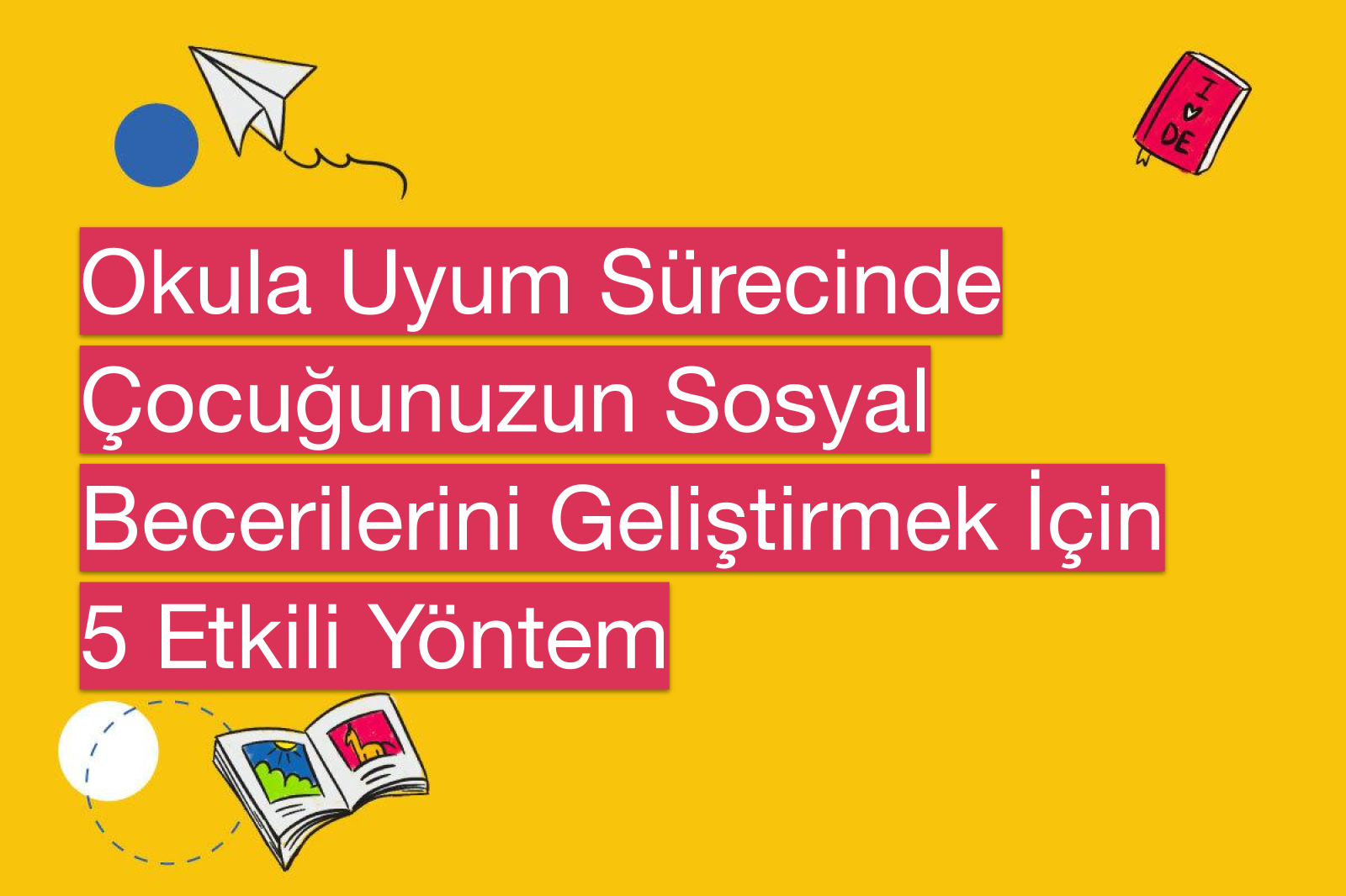 Okula Uyum Sürecinde Çocuğunuzun Sosyal Becerilerini Geliştirmek İçin 5 Etkili Yöntem