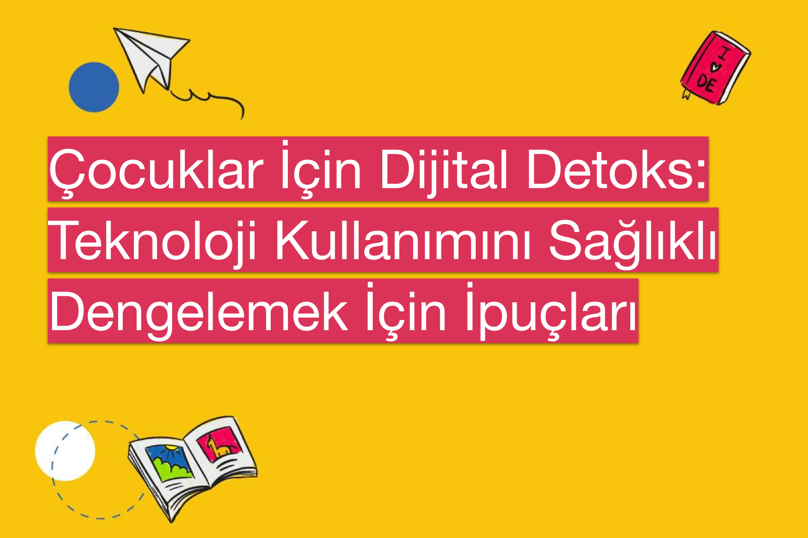 Çocuklar İçin Dijital Detoks: Teknoloji Kullanımını Sağlıklı Dengelemek İçin İpuçları