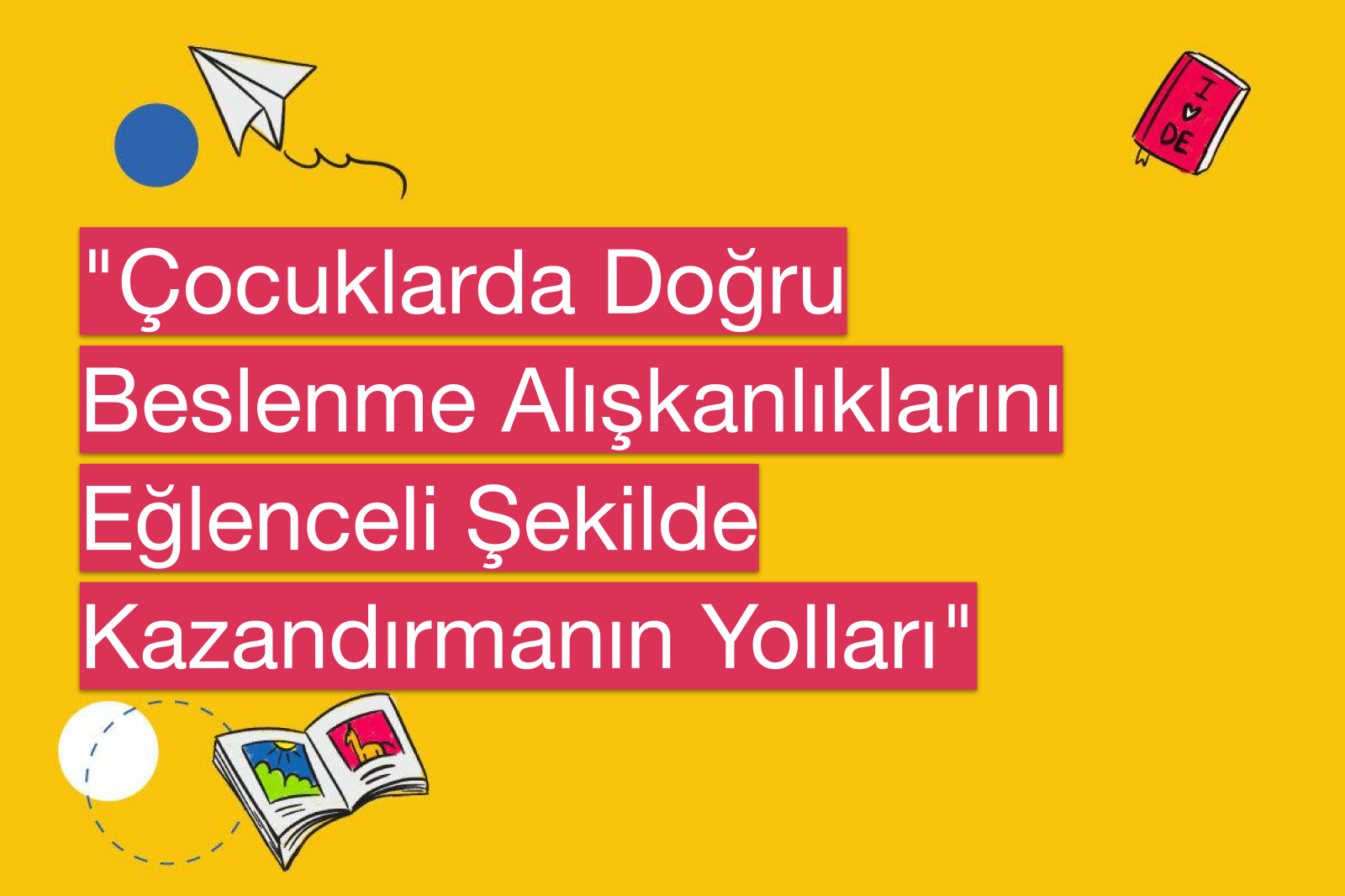 "Çocuklarda Doğru Beslenme Alışkanlıklarını Eğlenceli Şekilde Kazandırmanın Yolları"