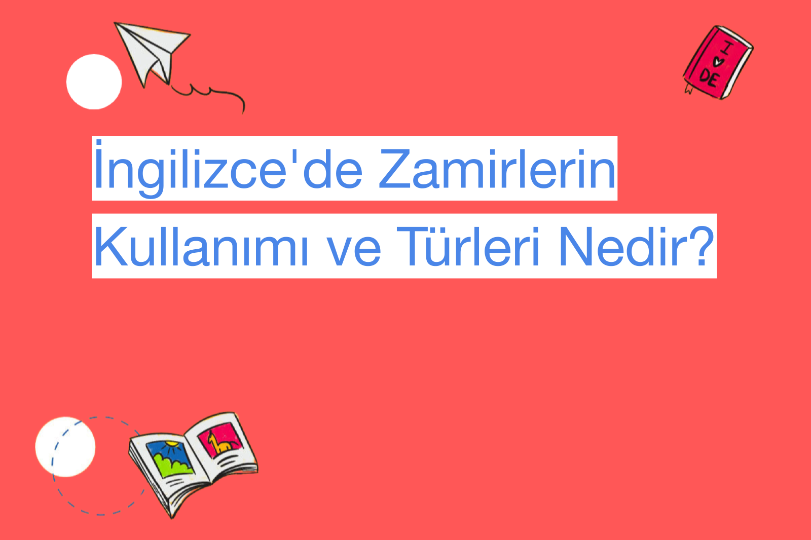 İngilizce'de Zamirlerin Kullanımı ve Türleri Nedir?