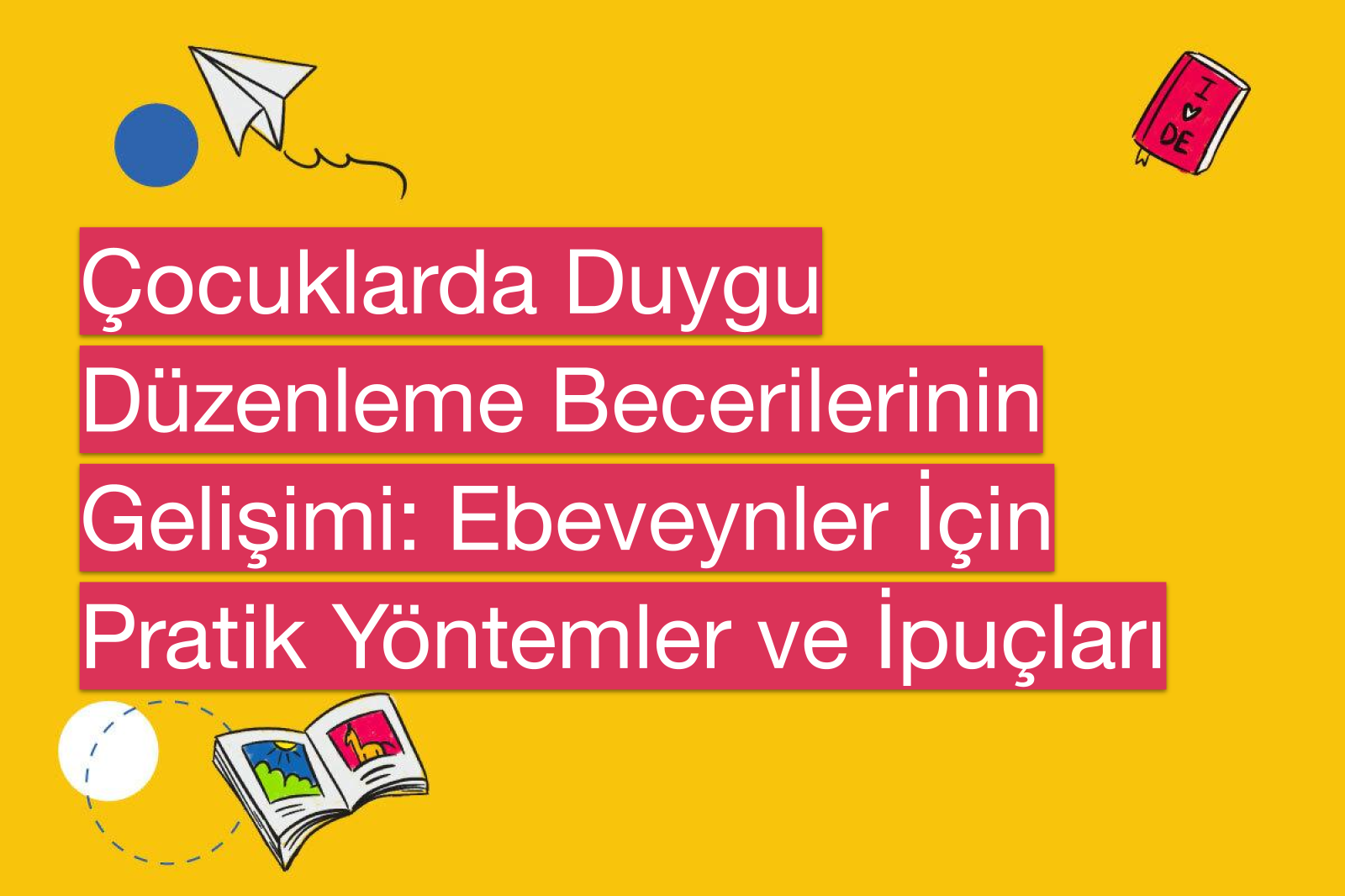 Çocuklarda Duygu Düzenleme Becerilerinin Gelişimi: Ebeveynler İçin Pratik Yöntemler ve İpuçları