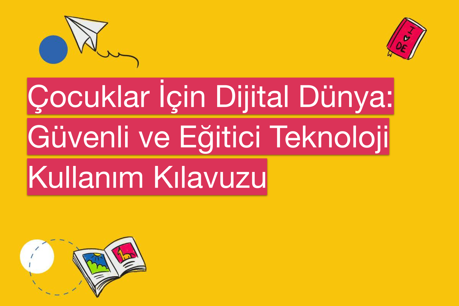 Çocuklar İçin Dijital Dünya: Güvenli ve Eğitici Teknoloji Kullanım Kılavuzu