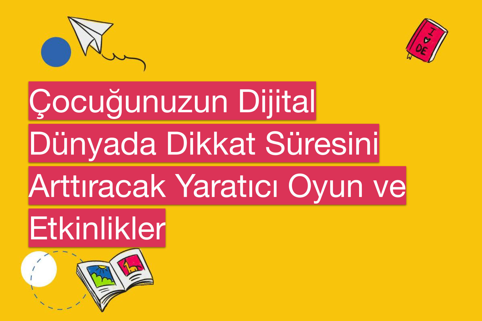 Çocuğunuzun Dijital Dünyada Dikkat Süresini Arttıracak Yaratıcı Oyun ve Etkinlikler