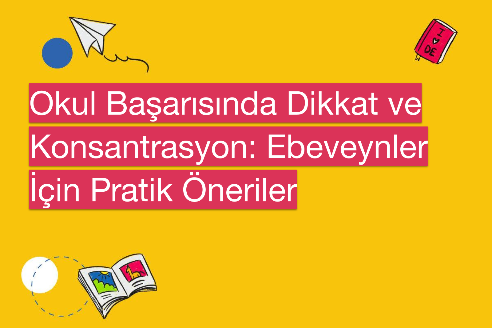 Okul Başarısında Dikkat ve Konsantrasyon: Ebeveynler İçin Pratik Öneriler
