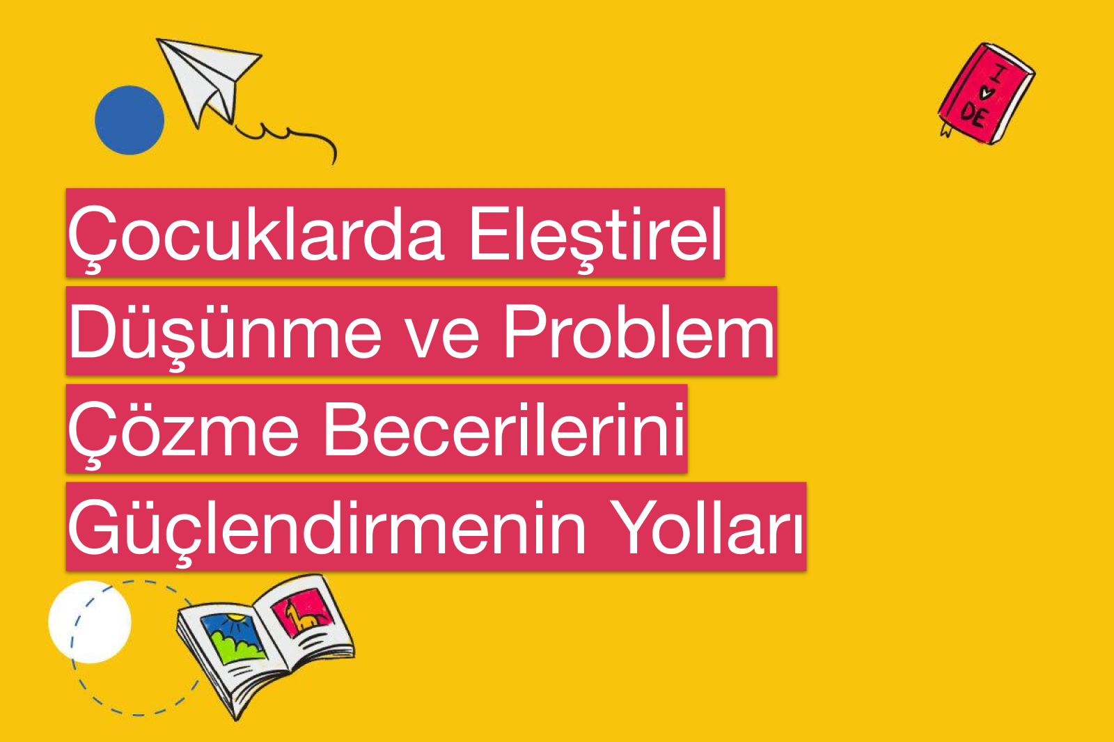 Çocuklarda Eleştirel Düşünme ve Problem Çözme Becerilerini Güçlendirmenin Yolları