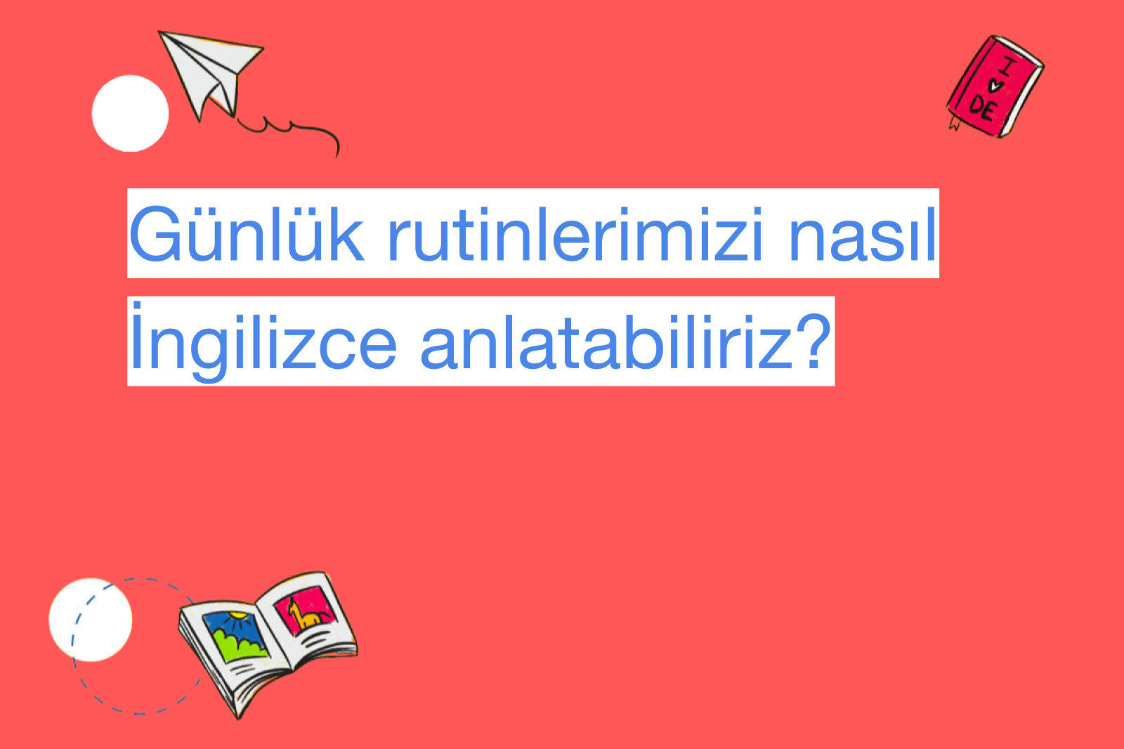 Günlük rutinlerimizi nasıl İngilizce anlatabiliriz?
