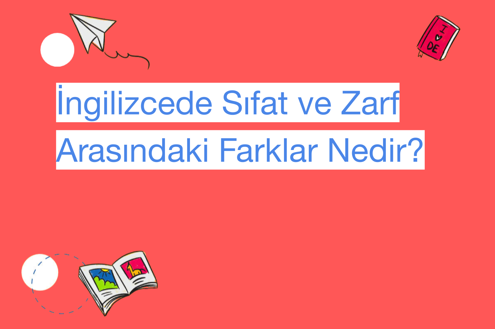 İngilizcede Sıfat ve Zarf Arasındaki Farklar Nedir?